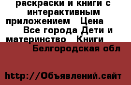 3D-раскраски и книги с интерактивным приложением › Цена ­ 150 - Все города Дети и материнство » Книги, CD, DVD   . Белгородская обл.